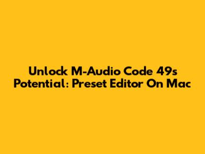 Unlock M-Audio Code 49's Potential: Preset Editor On Mac
