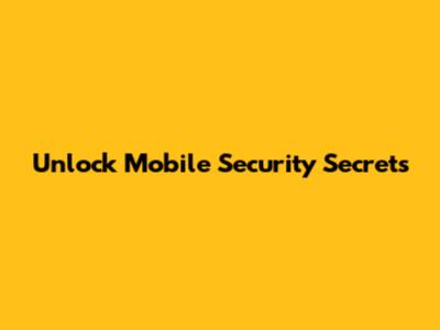 Unlock Mobile Security Secrets