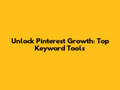Unlock Pinterest Growth: Top Keyword Tools