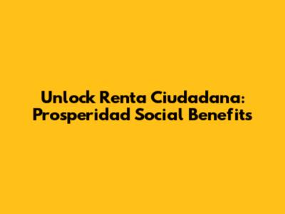 Unlock Renta Ciudadana: Prosperidad Social Benefits