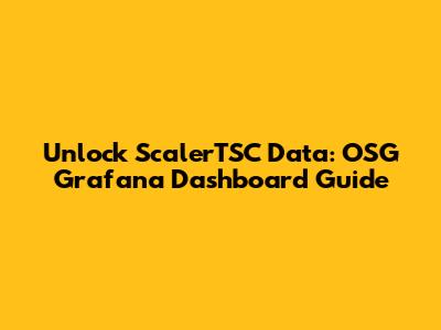 Unlock ScalerTSC Data: OSG Grafana Dashboard Guide