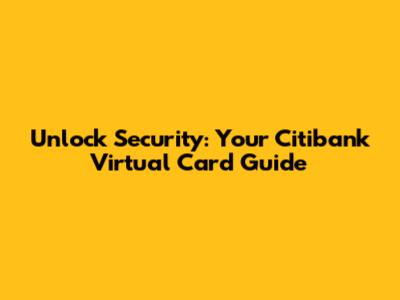 Unlock Security: Your Citibank Virtual Card Guide