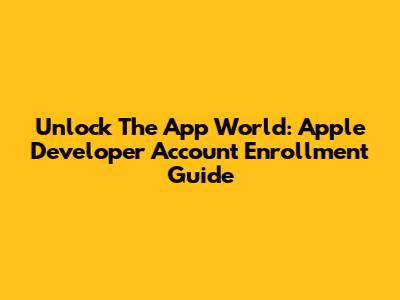 Unlock The App World: Apple Developer Account Enrollment Guide