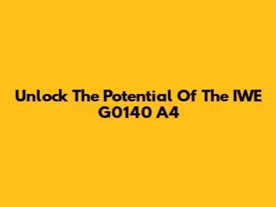 Unlock The Potential Of The IWE G0140 A4