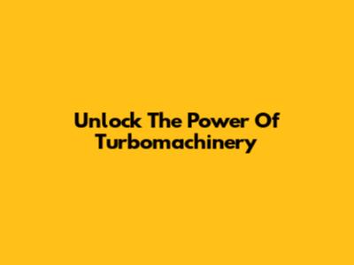 Unlock The Power Of Turbomachinery