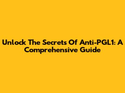 Unlock The Secrets Of Anti-PGL1: A Comprehensive Guide