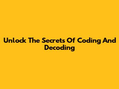 Unlock The Secrets Of Coding And Decoding