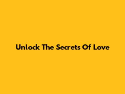 Unlock The Secrets Of Love