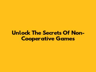 Unlock The Secrets Of Non-Cooperative Games