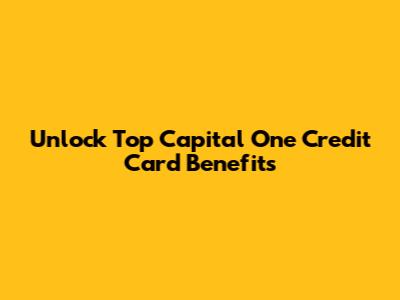 Unlock Top Capital One Credit Card Benefits