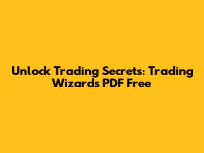 Unlock Trading Secrets: Trading Wizards PDF Free