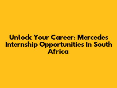 Unlock Your Career: Mercedes Internship Opportunities In South Africa