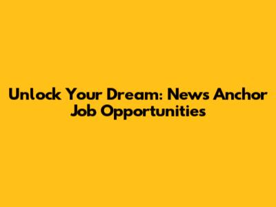 Unlock Your Dream: News Anchor Job Opportunities