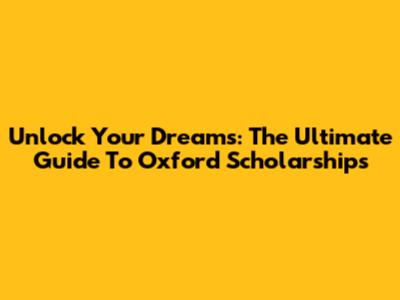 Unlock Your Dreams: The Ultimate Guide To Oxford Scholarships