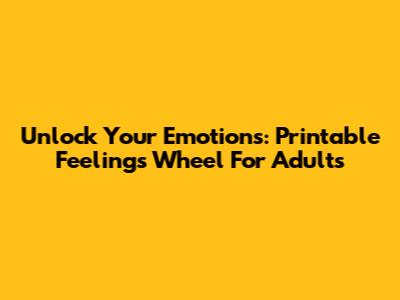Unlock Your Emotions: Printable Feelings Wheel For Adults