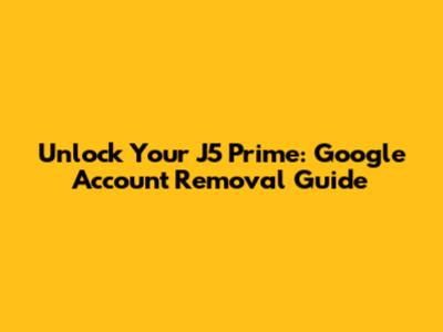 Unlock Your J5 Prime: Google Account Removal Guide