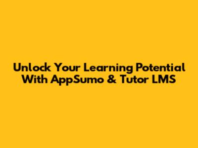 Unlock Your Learning Potential With AppSumo & Tutor LMS