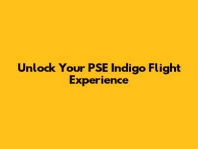Unlock Your PSE Indigo Flight Experience