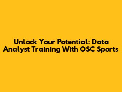 Unlock Your Potential: Data Analyst Training With OSC Sports