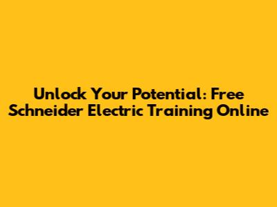 Unlock Your Potential: Free Schneider Electric Training Online