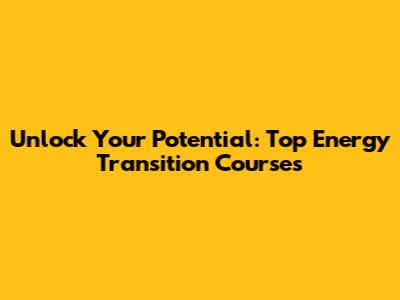 Unlock Your Potential: Top Energy Transition Courses