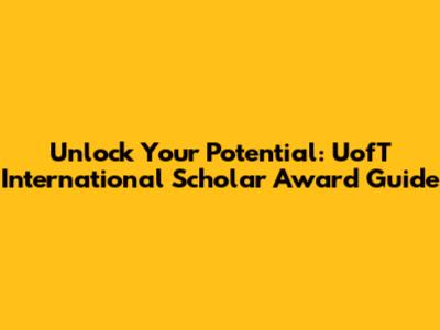 Unlock Your Potential: UofT International Scholar Award Guide