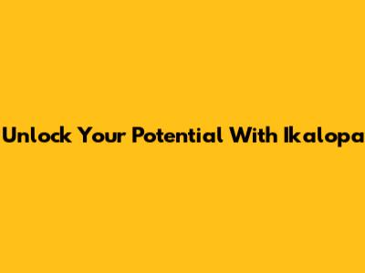 Unlock Your Potential With Ikalopa