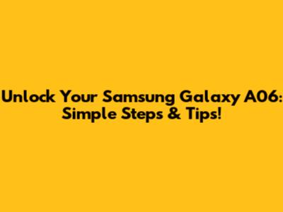 Unlock Your Samsung Galaxy A06: Simple Steps & Tips!