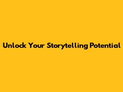 Unlock Your Storytelling Potential