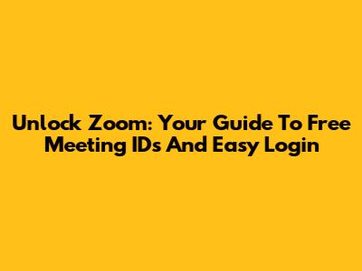 Unlock Zoom: Your Guide To Free Meeting IDs And Easy Login