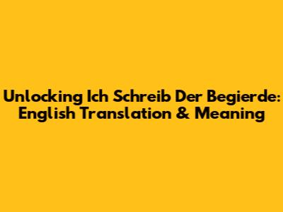 Unlocking "Ich Schreib Der Begierde": English Translation & Meaning