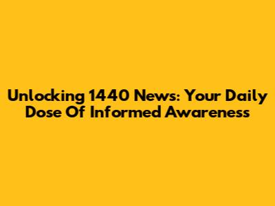 Unlocking 1440 News: Your Daily Dose Of Informed Awareness