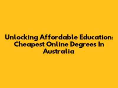 Unlocking Affordable Education: Cheapest Online Degrees In Australia