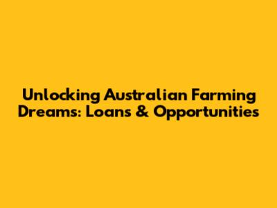 Unlocking Australian Farming Dreams: Loans & Opportunities