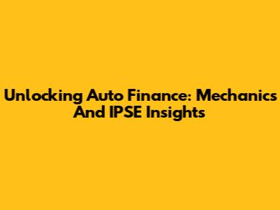 Unlocking Auto Finance: Mechanics And IPSE Insights