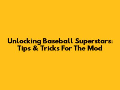 Unlocking Baseball Superstars: Tips & Tricks For The Mod