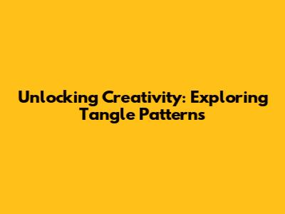 Unlocking Creativity: Exploring Tangle Patterns