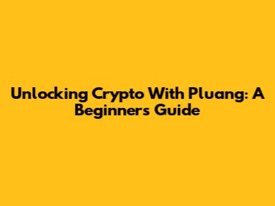 Unlocking Crypto With Pluang: A Beginner's Guide