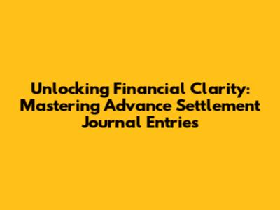 Unlocking Financial Clarity: Mastering Advance Settlement Journal Entries