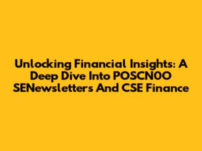Unlocking Financial Insights: A Deep Dive Into POSCN0O SENewsletters And CSE Finance