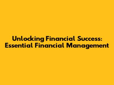 Unlocking Financial Success: Essential Financial Management