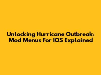 Unlocking Hurricane Outbreak: Mod Menus For IOS Explained
