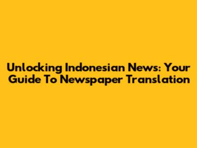 Unlocking Indonesian News: Your Guide To Newspaper Translation