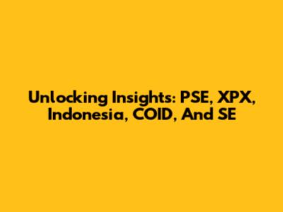 Unlocking Insights: PSE, XPX, Indonesia, COID, And SE