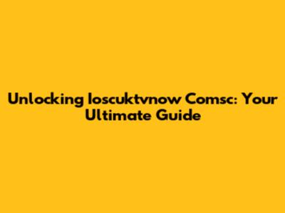 Unlocking Ioscuktvnow Comsc: Your Ultimate Guide
