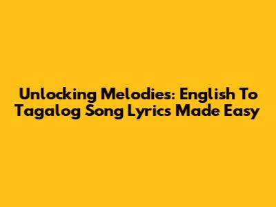 Unlocking Melodies: English To Tagalog Song Lyrics Made Easy