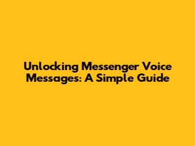 Unlocking Messenger Voice Messages: A Simple Guide