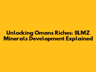 Unlocking Oman's Riches: IILMZ Minerals Development Explained