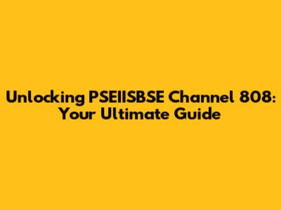 Unlocking PSEIISBSE Channel 808: Your Ultimate Guide