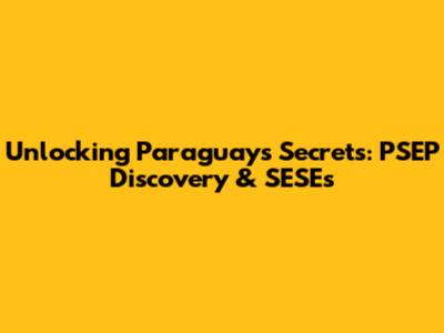 Unlocking Paraguay's Secrets: PSEP Discovery & SESEs